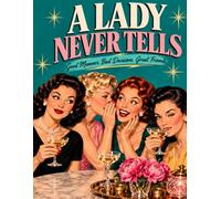 A LADY NEVER TELLS: Good Manners. Bad Decisions. Great Friends.