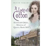 A Lady of Cotton: Hannah Greg, Mistress of Quarry Bank Mill Sekers, David (Auteur)