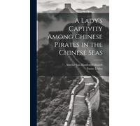 A Lady's Captivity Among Chinese Pirates In The Chinese Seas