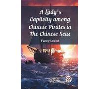 A Lady's Captivity Among Chinese Pirates In The Chinese Seas