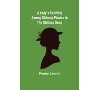 A Lady's Captivity Among Chinese Pirates In The Chinese Seas