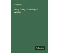 A Lady's Diary of the Siege of Lucknow