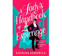 A Lady's Handbook of Espionage A brand-new spicy, historical romance about two spies and one dangerous game... - Katrina Kendrick - Aria - ebook (ePub) - Livre