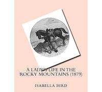 A lady's life in the Rocky Mountains (1879) by:Isabella Bird