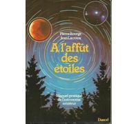 A l'affut des etoiles : manuel pratique de l'astronome amateur