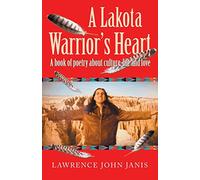 A Lakota Warrior's Heart: A book of poetry about culture, life and love