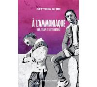 À l'ammoniaque - Rap, trap et littérature - Bettina Ghio - Le Mot Et Le Reste - broché - Essai