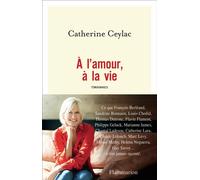 À l'amour, à la vie Témoignages - Catherine Ceylac - Flammarion - broché - Essai