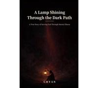 A Lamp Shining Through the Dark Path: From Bamboo Union Tong President to Pastor - A True Story of Serving God Through Mental Illness