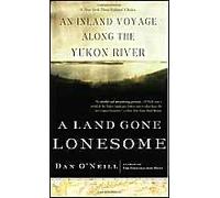 A Land Gone Lonesome: In Search Of Blood And Thunder Along The Yukon River