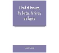 A Land Of Romance, The Border, Its History And Legend