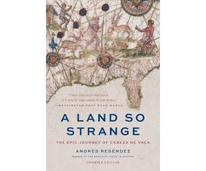 A Land So Strange: The Epic Journey of Cabeza de Vaca