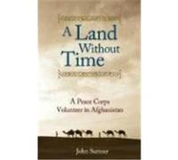 A Land Without Time: A Peace Corps Volunteer in Afghanistan Sumser, John (Auteur)