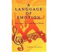 A Language of Emotion: What Music Does and How It Works Bradley, Arthur (Auteur)