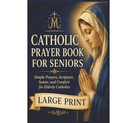 A Large-Print Catholic Prayer Book for Seniors: Simple Prayers, Scripture, Saints, and Comfort for Elderly Catholics