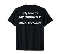 (À l'arrière) Only Here For My Daughter OMG It's Felix T-Shirt