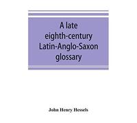 A Late Eighth-Century Latin-Anglo-Saxon Glossary