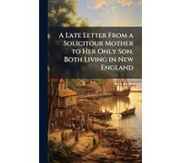 A Late Letter From a Solicitour Mother to Her Only Son, Both Living in New England