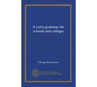 A Latin grammar for schools and colleges