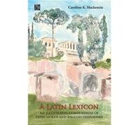 A Latin Lexicon An Illustrated Compendium of Latin Words and English Derivatives by Caroline K. Mackenzie Caroline K. Mackenzie (Auteur)