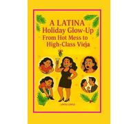 A LATINA HOLIDAY GLOW UP GUIDE BOOK: FROM HOT MESS TO HIGH CLASS VIEJA