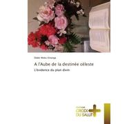 A l'Aube de la destine celeste L'art de convaincre par le recit - Didier Moke-Kinanga - Croix Du Salut - broché - Essai