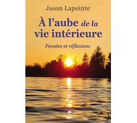 A l'aube de la vie intérieure - Pensées et réflexions - Jason Lapointe - Dauphin Blanc - broché - Guide