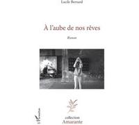 À l'aube de nos rêves - Lucile Bernard - L'harmattan - broché - Roman