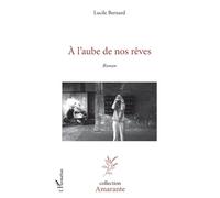 À l'aube de nos rêves - Lucile Bernard - L'harmattan - broché - Roman