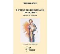 A l'aube des lendemains incertains Recueil de nouvelles - Hamitraoré - L'harmattan - broché - Nouvelles