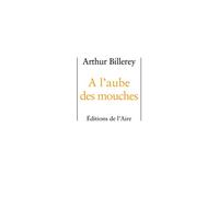 A l'aube des mouches - Arthur Billerey - Éditions de l'Aire - broché - Poésie