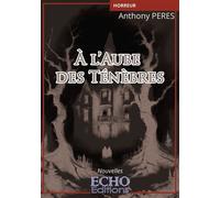 À l'aube des ténèbres - Anthony Peres - ECHO Editions - broché - Recueil