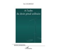 A l'aube du droit pénal utilitaire - Eric Gilardeau - L'harmattan - broché - Etude