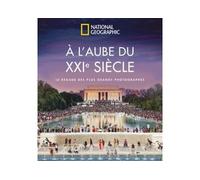 À l'aube du XXIème siècle - Collectif - National Geographic - cartonné - Beau livre