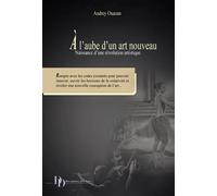 A l'aube d'un art nouveau Naissance d’une révolution artistique - Audrey Ouazan - Amh Communication - broché - Essai