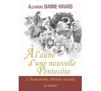 À l'aube d'une nouvelle Pentecôte L'humanisme chrétien revisité - Alexandre Dianine-Havard - le Laurier - broché - Essai