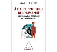 À l'aube spirituelle de l'humanité Une nouvelle approche de la préhistoire - Marcel Otte - Odile Jacob - broché - Etude