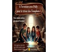 À l'aventure avec Polly pour le trésor des Templiers, pour enfants curieux qui aiment l'aventure,: 8 - 14 ans, un livre inspiré aux valeurs fortes ... encourager la lecture, palpitant passionnant