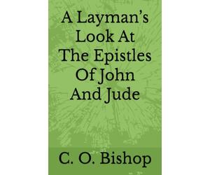 A Layman’s Look At The Epistles Of John And Jude