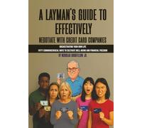 A Layman's Guide to Effectively Negotiate with Credit Card Companies: Orchestrating Your Own Life - Fifty Commonsensical Ways to Cultivate Well-Being and Financial Freedom