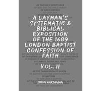 A Layman's Systematic And Biblical Exposition Of The 1689 London Baptist Confession Of Faith: Vol. 2