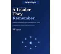 A Leader They Remember - WORKBOOK: Transformational Leadership: Building Relationships That Outlast the Org Chart