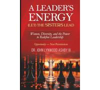 A LEADER'S ENERGY: (LET) THE SISTERS LEAD: Women, Diversity, and the Power to Redefine Leadership (Special Edition)