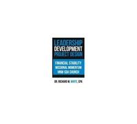 A Leadership Development Project Design For Financial Stability And Missional Momentum At The Hnw-Sda Church