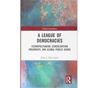 A League of Democracies: Cosmopolitanism, Consolidation Arguments, and Global Public Goods (Global Institutions) - [Version Originale] Inconnu (Auteur)