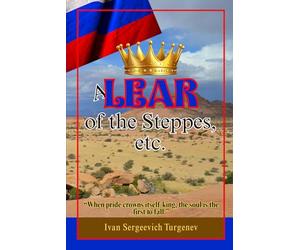A Lear of the Steppes, etc: A Profound Exploration of Pride, Exile, and Moral Reckoning in the Vast Russian Landscape