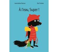 A l'eau, Super! Ella Charbon (Illustration), Gwendoline Raisson (Auteur)