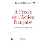 A l'école de l'Action Française : Un siècle de vie intellectuelle