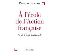A l'école de l'Action française - Un siècle de vie intellectuelle - François Huguenin - Lattes - Livre