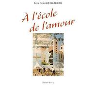 A l'école de l'amour - messages de la Sainte Vierge de 1981-1993 à Medjugorje - Slavko Barbaric - Saint-Paul Eds - Livre
